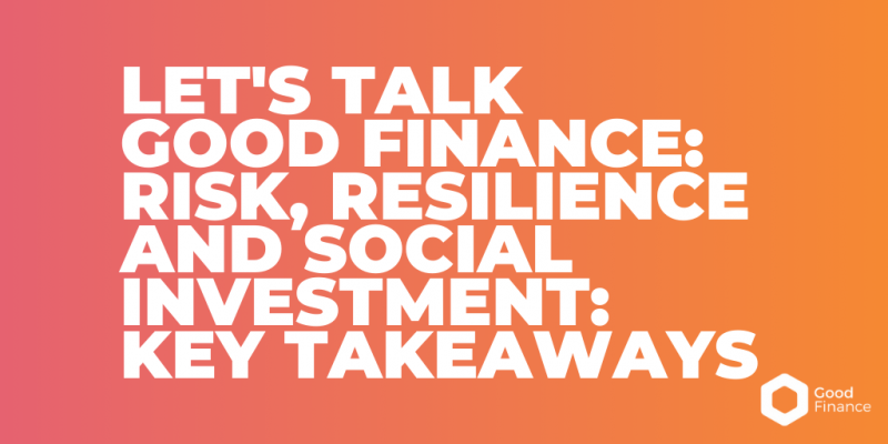 Let's Talk Good Finance: Risk Resilience and Social Investment: Key takeaways