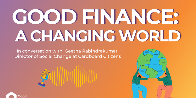 Good Finance: A Changing World - in conversation with Geetha Rabindrakumar