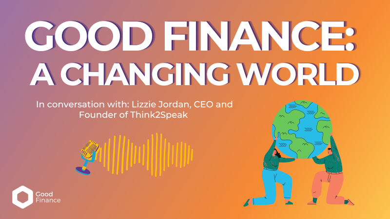 Good Finance: A Changing World - in conversation with Lizzie Jordan