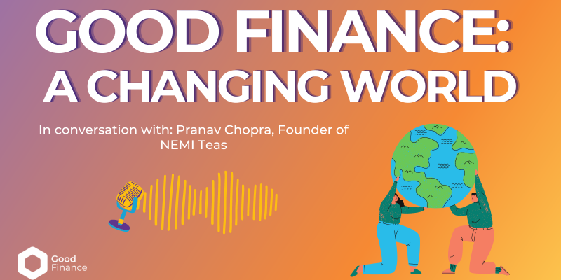 Good Finance: A Changing World - in conversation with Pranav Chopra
