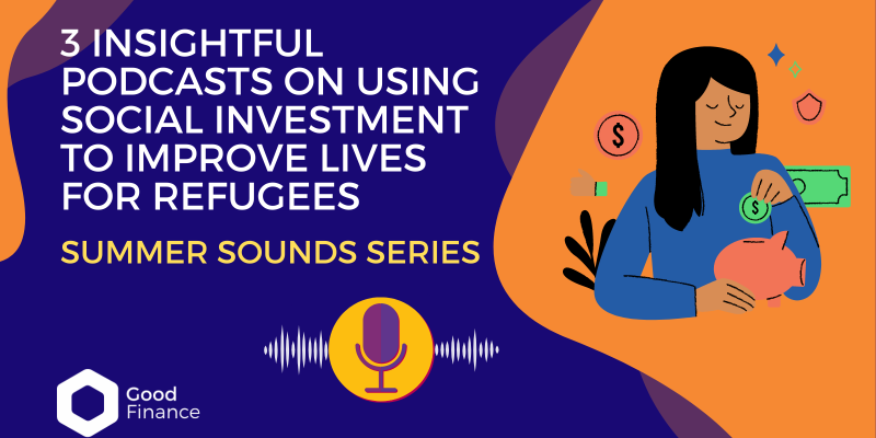 3 Insightful Podcasts on Using Social Investment to Improve Lives for Refugees