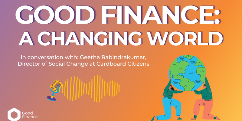 Good Finance: A Changing World - in conversation with Geetha Rabindrakumar