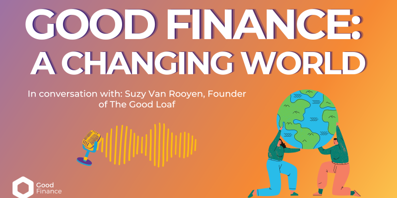 Good Finance: A Changing World - in conversation with Suzy Van Rooyen